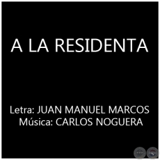 A LA RESIDENTA - Música: CARLOS NOGUERA